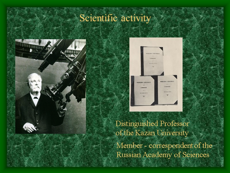 Scientific activity  Distinguished Professor  of the Kazan University Member - correspondent of